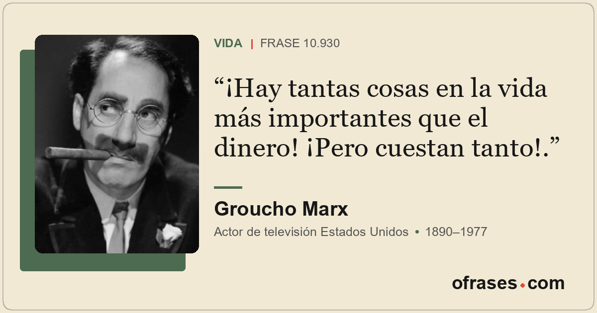 ¡Hay tantas cosas en la vida más importantes que el dinero! ¡Pero cuestan tanto!...