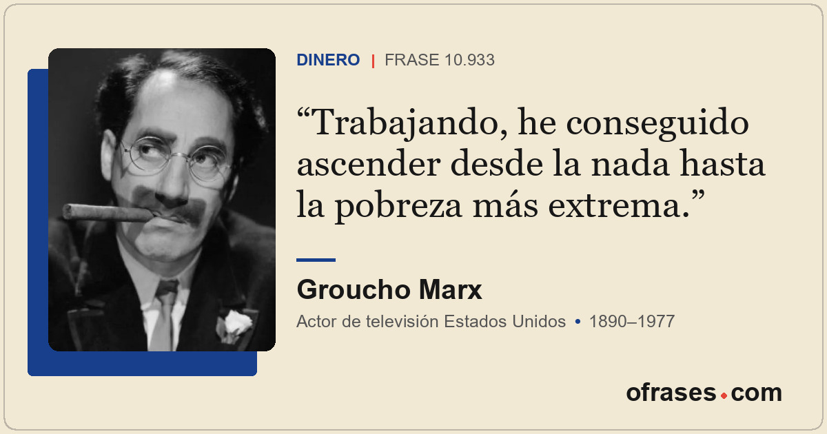 Trabajando, he conseguido ascender desde la nada hasta la pobreza más extrema.