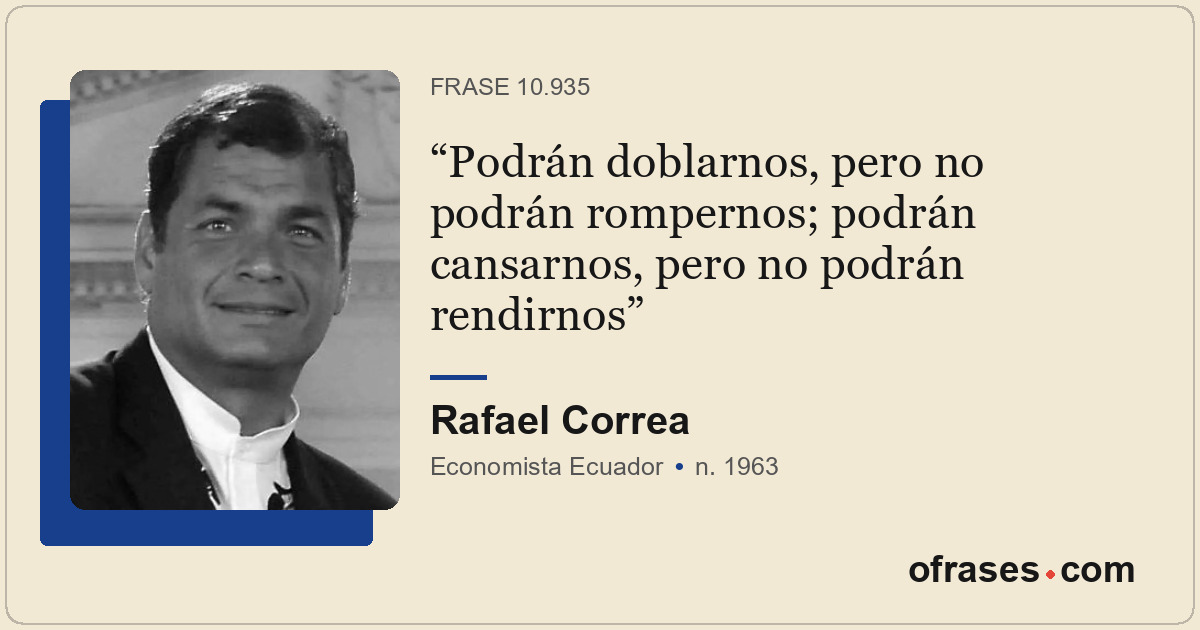 Podrán doblarnos, pero no podrán rompernos; podrán cansarnos, pero no podrán ren...