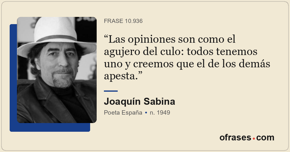 Las opiniones son como el agujero del culo: todos tenemos uno y creemos que el d...