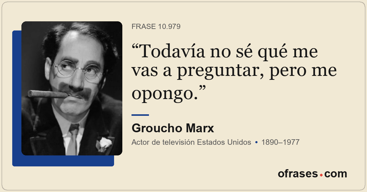 Todavía no sé qué me vas a preguntar, pero me opongo.