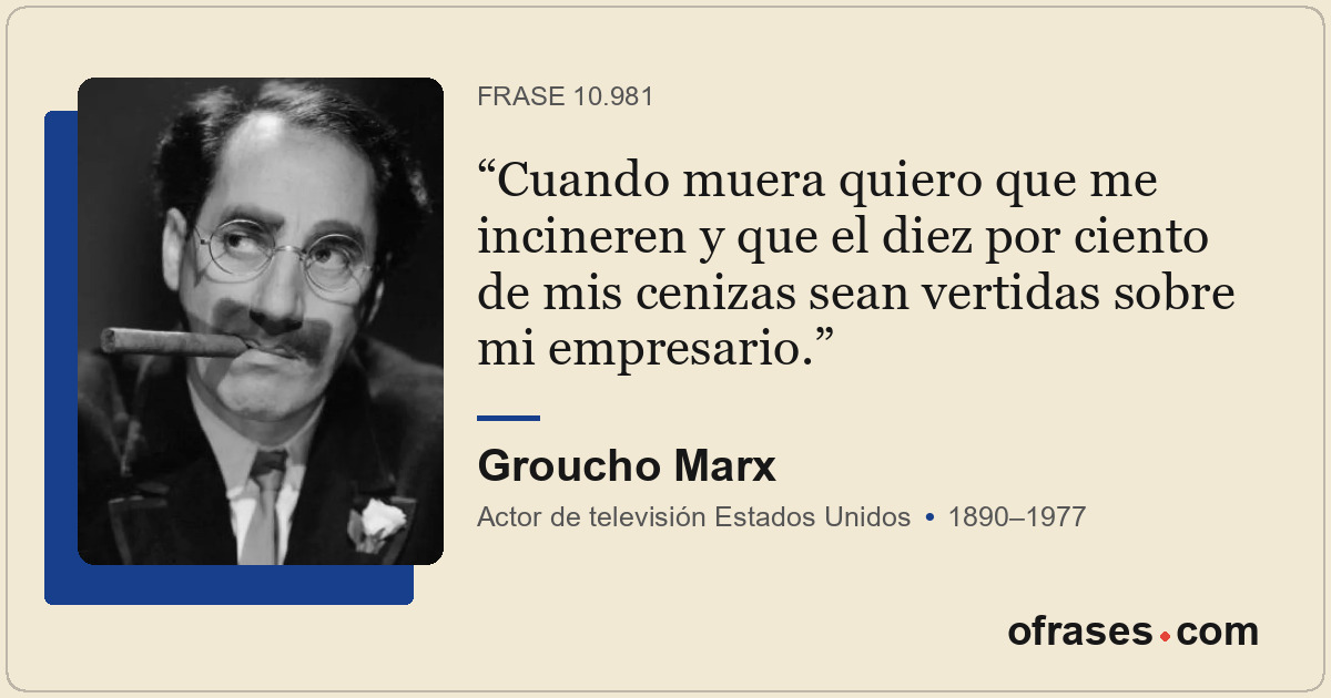 Cuando muera quiero que me incineren y que el diez por ciento de mis cenizas sea...