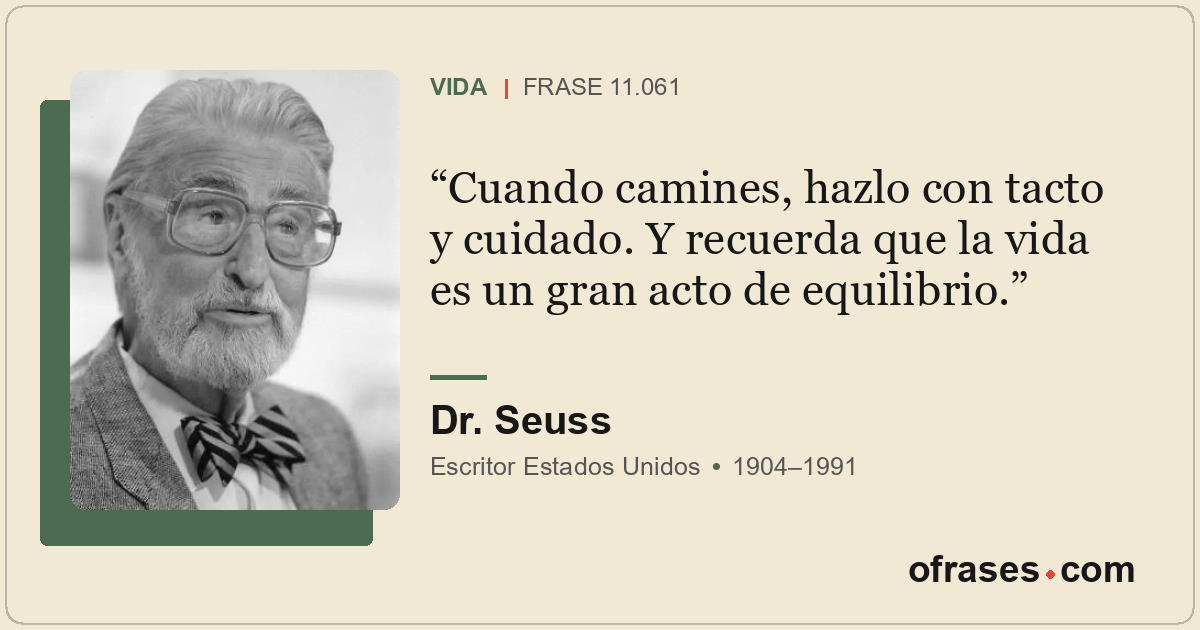 Cuando camines, hazlo con tacto y cuidado. Y recuerda que la vida es un gran act...