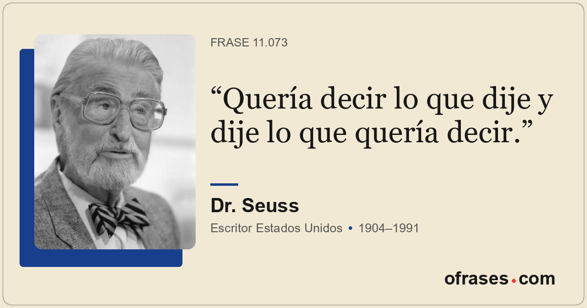 Quería decir lo que dije y dije lo que quería decir.