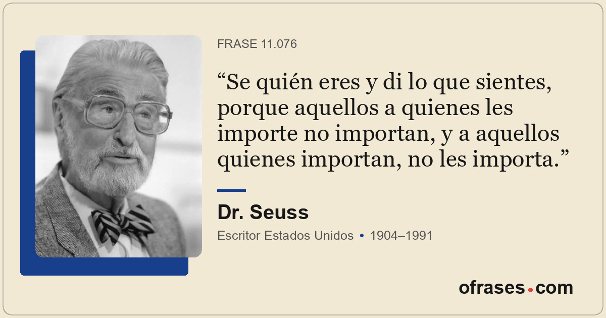 Se quién eres y di lo que sientes, porque aquellos a quienes les importe no impo...