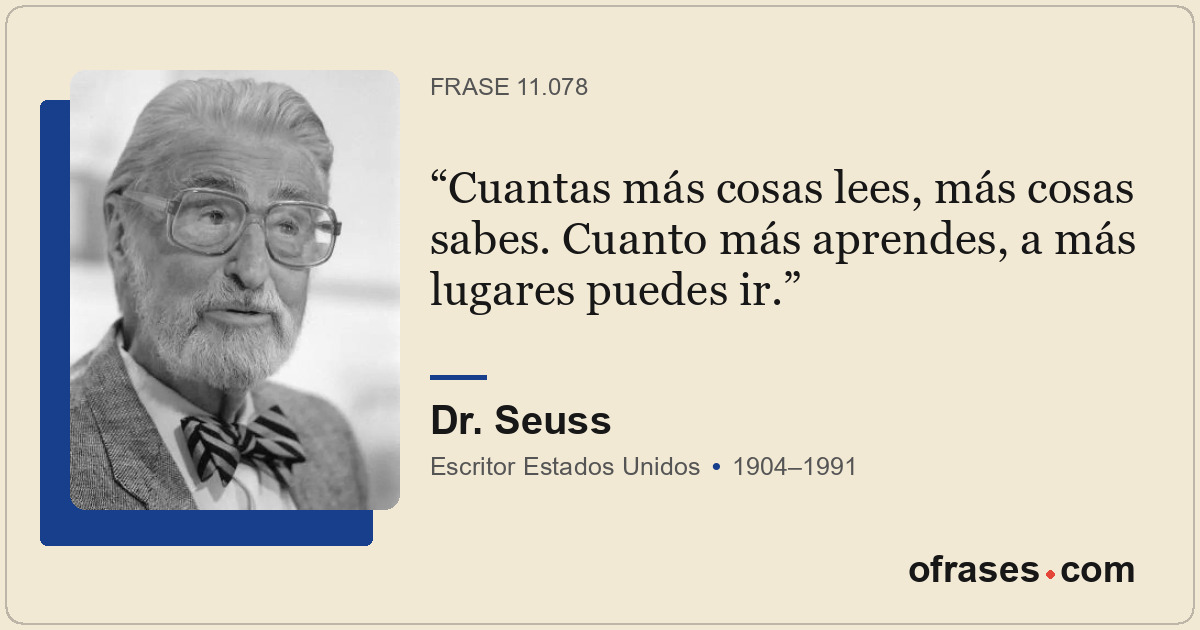 Cuantas más cosas lees, más cosas sabes. Cuanto más aprendes, a más lugares pued...
