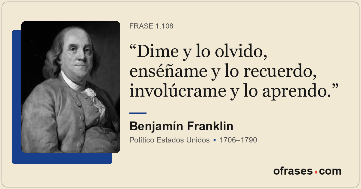 Dime y lo olvido, enséñame y lo recuerdo, involúcrame y lo aprendo.