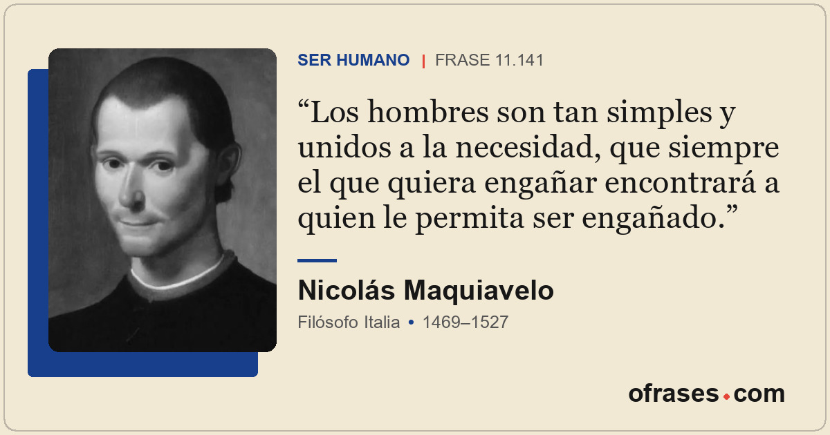 Los hombres son tan simples y unidos a la necesidad, que siempre el que quiera e...