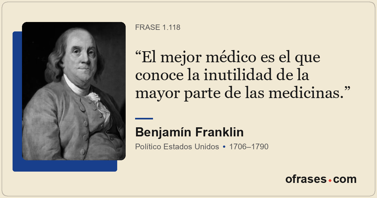 El mejor médico es el que conoce la inutilidad de la mayor parte de las medicina...