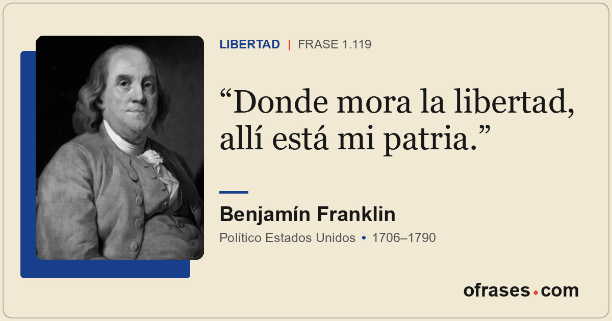 Donde mora la libertad, allí está mi patria.