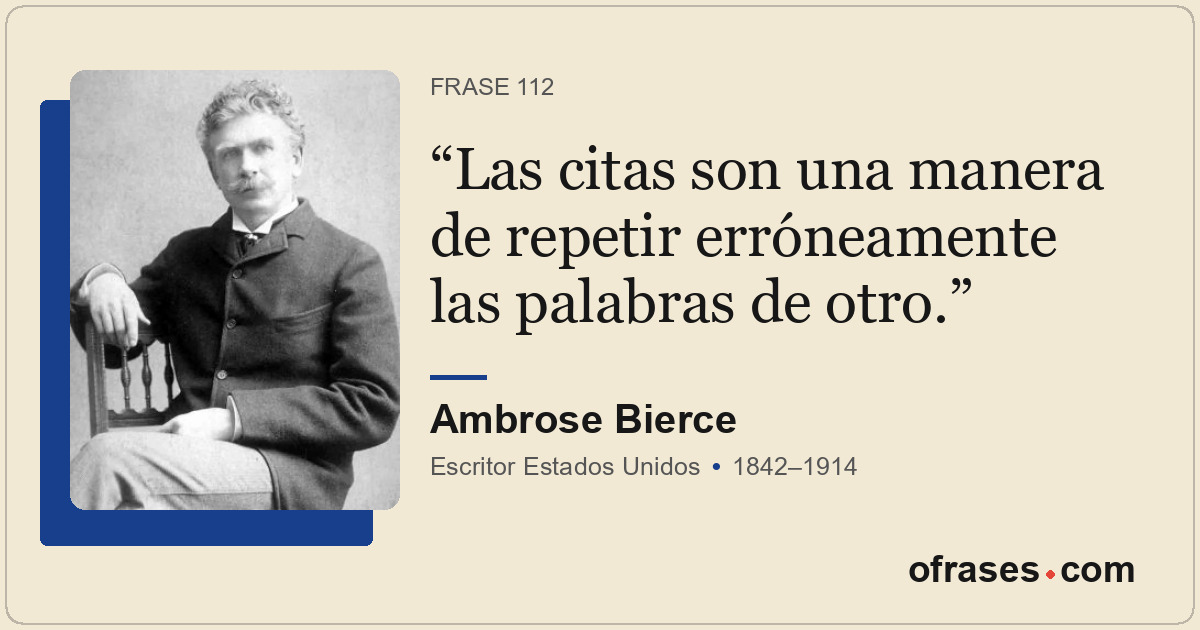 Las citas son una manera de repetir erróneamente las palabras de otro.