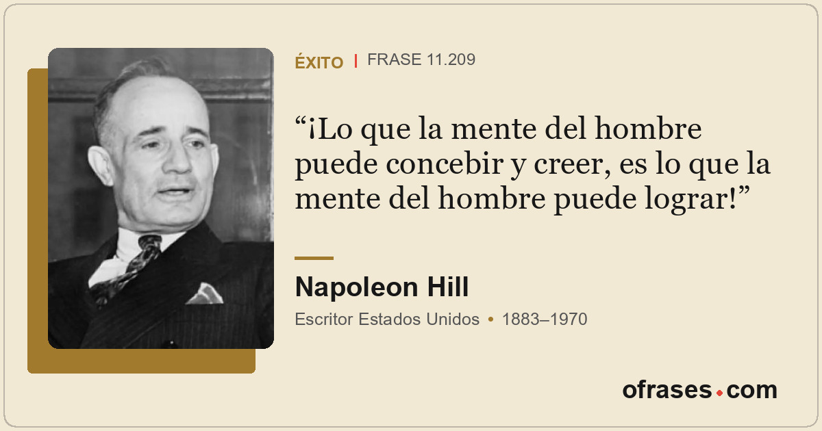 ¡Lo que la mente del hombre puede concebir y creer, es lo que la mente del hombr...