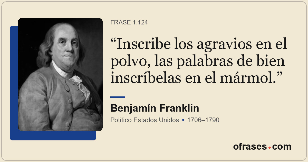 Inscribe los agravios en el polvo, las palabras de bien inscríbelas en el mármol...