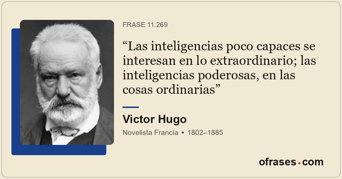 Las inteligencias poco capaces se interesan en lo extraordinario; las inteligenc...