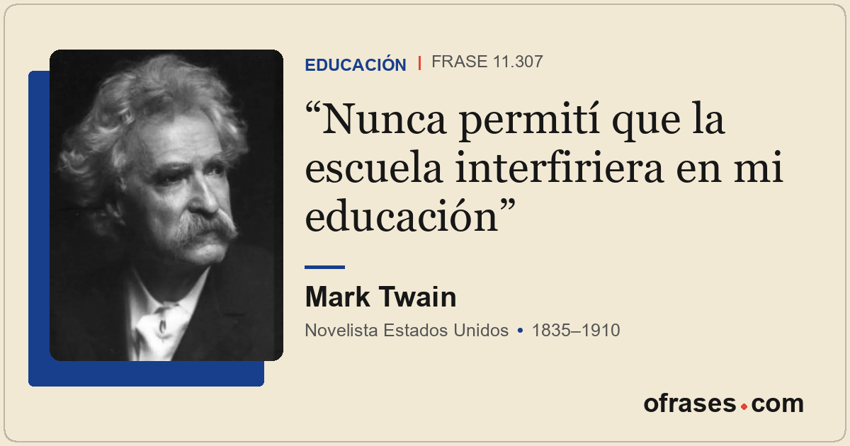 Nunca permití que la escuela interfiriera en mi educación