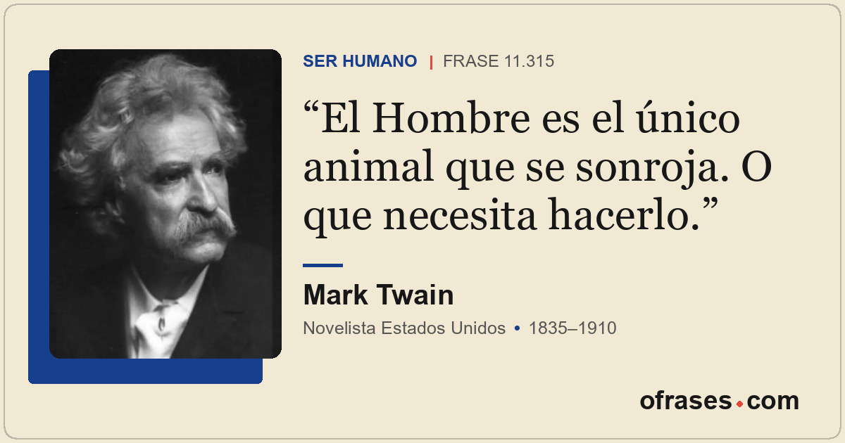 El Hombre es el único animal que se sonroja. O que necesita hacerlo.