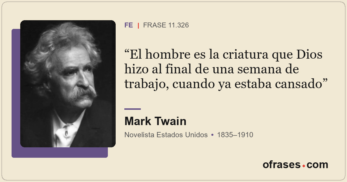 El hombre es la criatura que Dios hizo al final de una semana de trabajo, cuando...