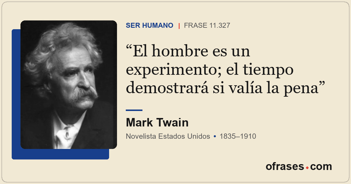 El hombre es un experimento; el tiempo demostrará si valía la pena