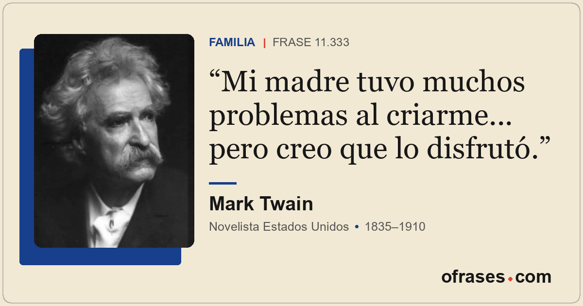 Mi madre tuvo muchos problemas al criarme... pero creo que lo disfrutó.