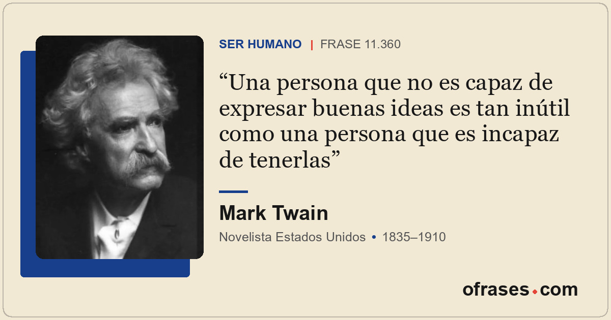 Una persona que no es capaz de expresar buenas ideas es tan inútil como una pers...