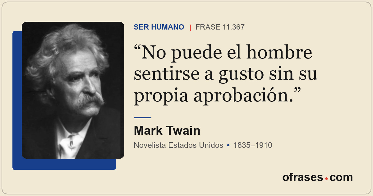 No puede el hombre sentirse a gusto sin su propia aprobación.