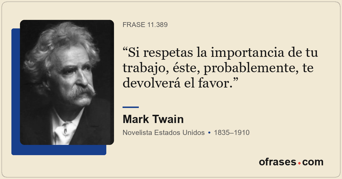 Si respetas la importancia de tu trabajo, éste, probablemente, te devolverá el f...