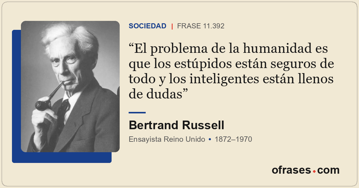 El problema de la humanidad es que los estúpidos están seguros de todo y los int...