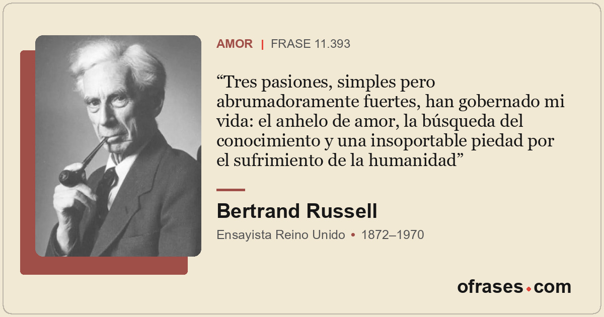 Tres pasiones, simples pero abrumadoramente fuertes, han gobernado mi vida: el a...