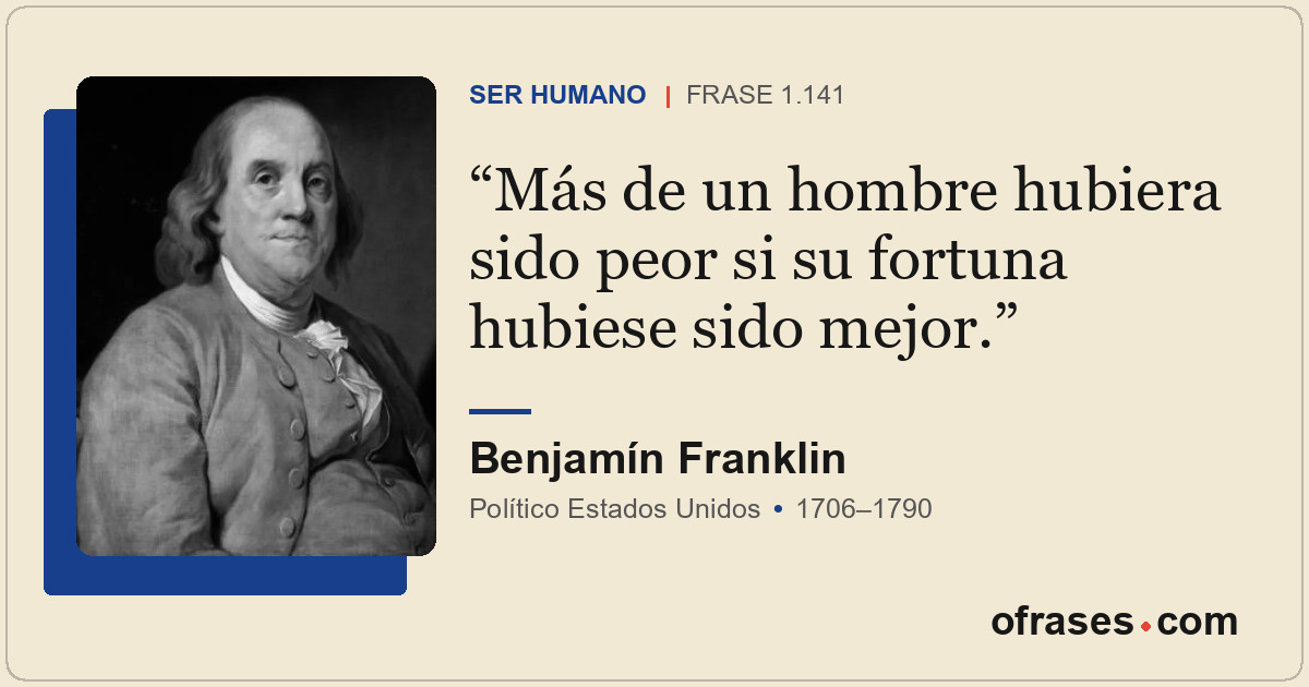 Más de un hombre hubiera sido peor si su fortuna hubiese sido mejor.