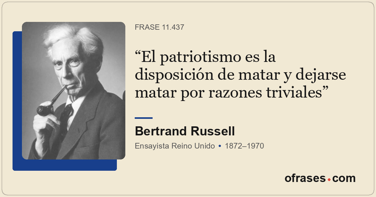 El patriotismo es la disposición de matar y dejarse matar por razones triviales