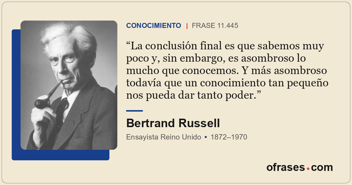 La conclusión final es que sabemos muy poco y, sin embargo, es asombroso lo much...
