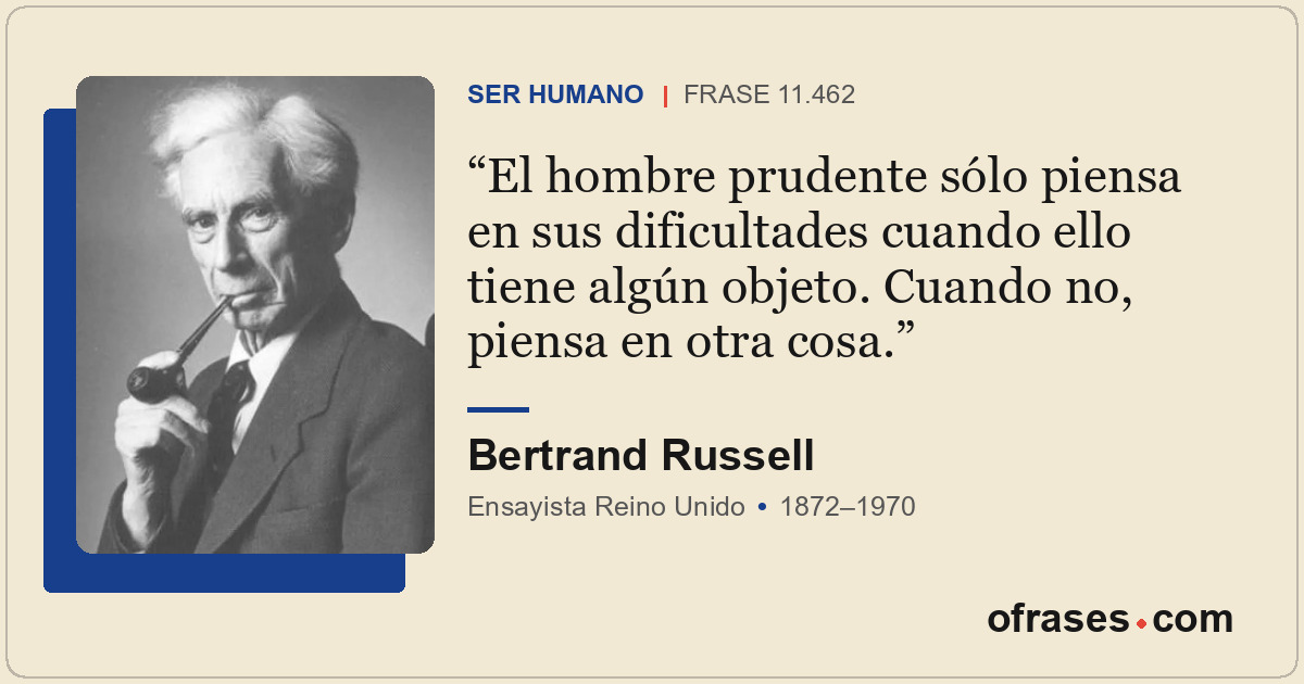 El hombre prudente sólo piensa en sus dificultades cuando ello tiene algún objet...