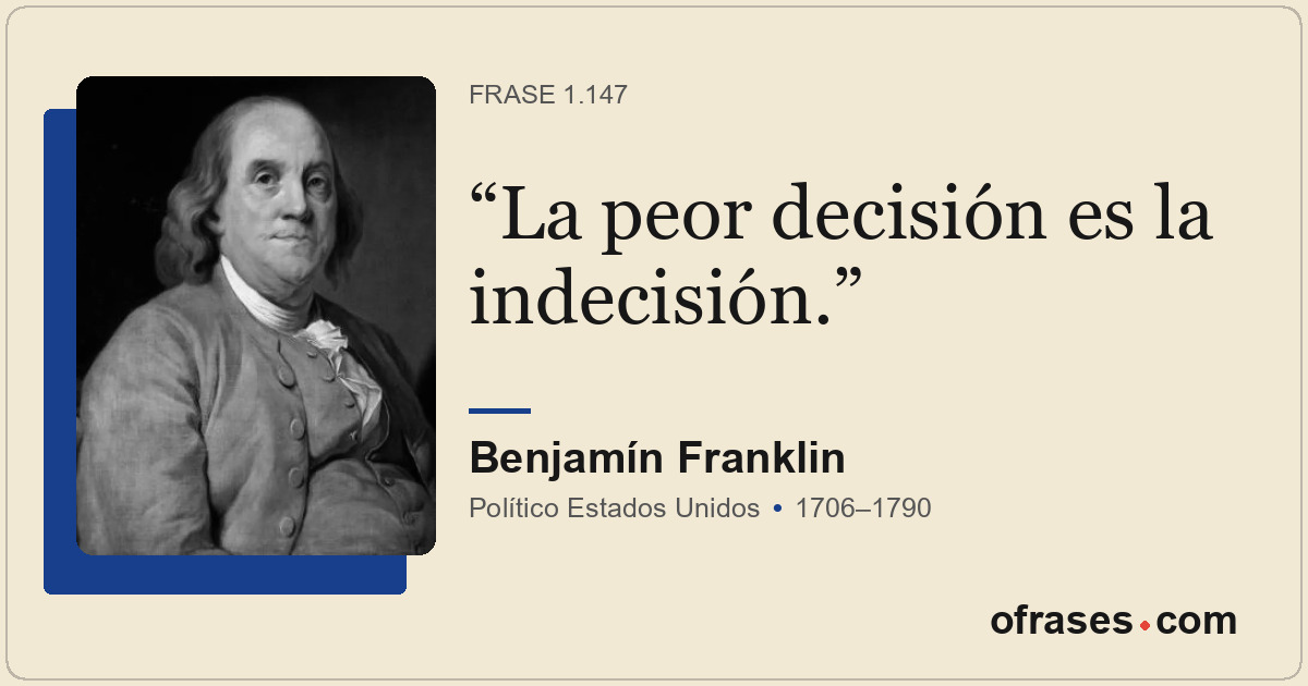 La peor decisión es la indecisión.