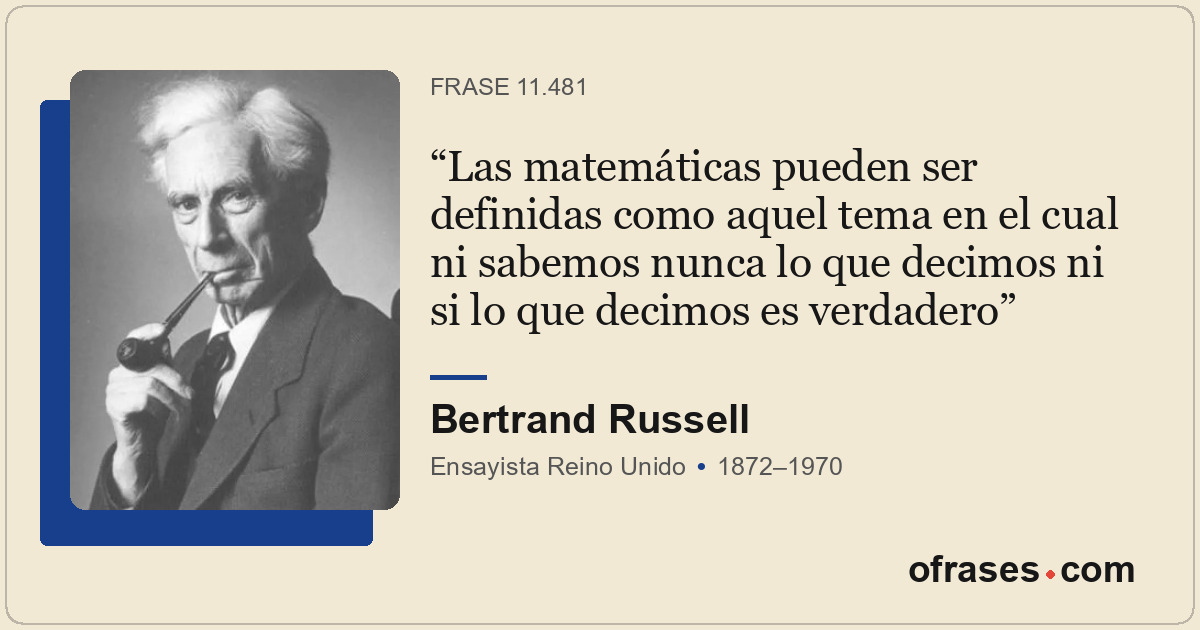 Las matemáticas pueden ser definidas como aquel tema en el cual ni sabemos nunca...