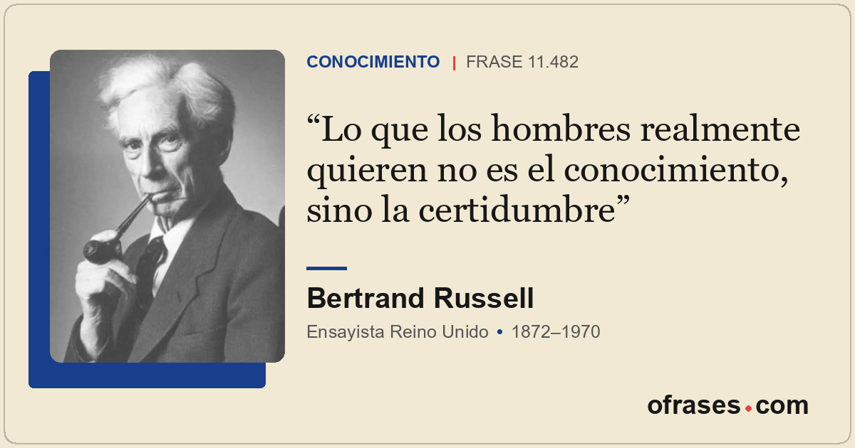 Lo que los hombres realmente quieren no es el conocimiento, sino la certidumbre