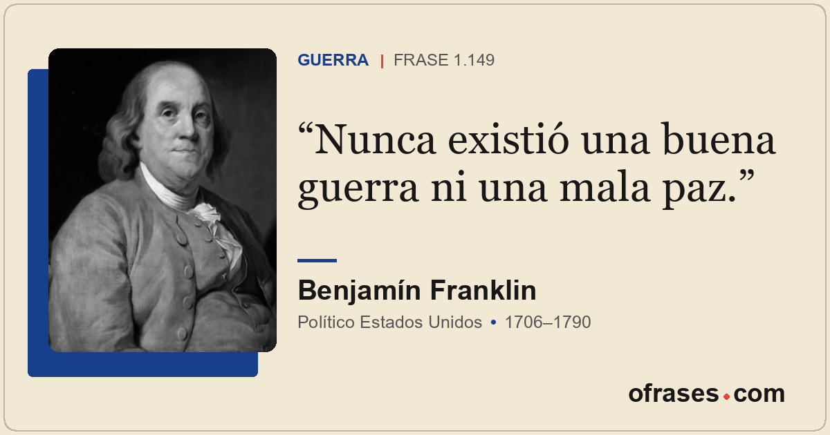Nunca existió una buena guerra ni una mala paz.