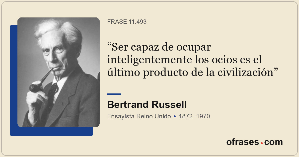 Ser capaz de ocupar inteligentemente los ocios es el último producto de la civil...