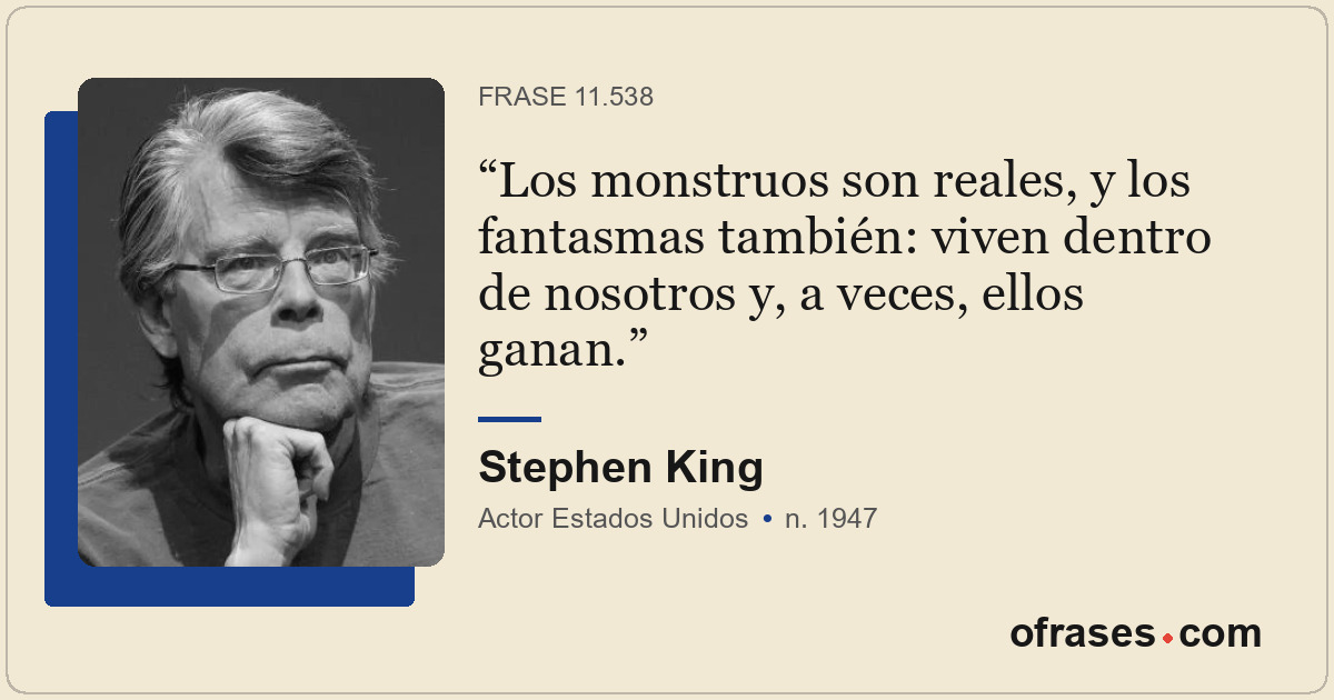 Los monstruos son reales, y los fantasmas también: viven dentro de nosotros y, a...