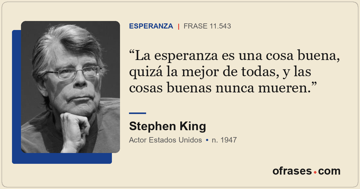La esperanza es una cosa buena, quizá la mejor de todas, y las cosas buenas nunc...