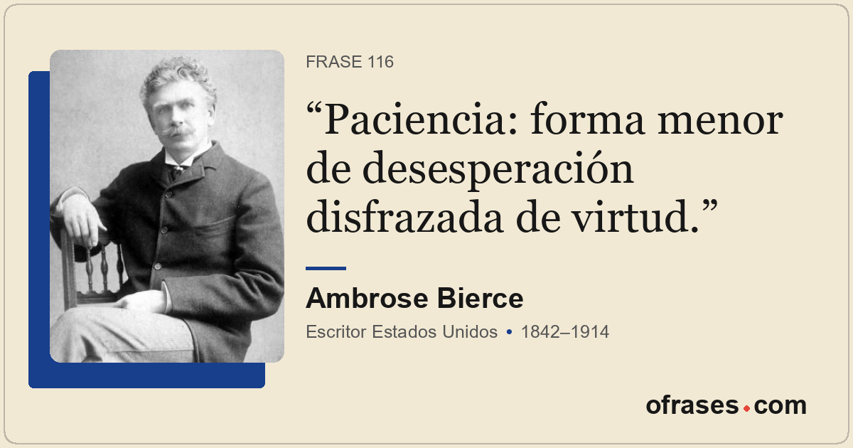 Paciencia: forma menor de desesperación disfrazada de virtud.