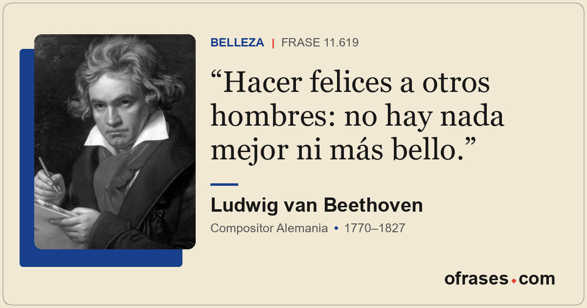 Hacer felices a otros hombres: no hay nada mejor ni más bello.