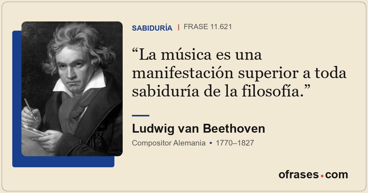 La música es una manifestación superior a toda sabiduría de la filosofía.