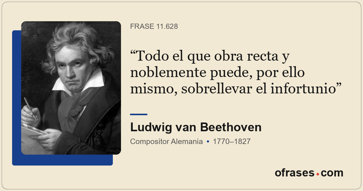 Todo el que obra recta y noblemente puede, por ello mismo, sobrellevar el infort...