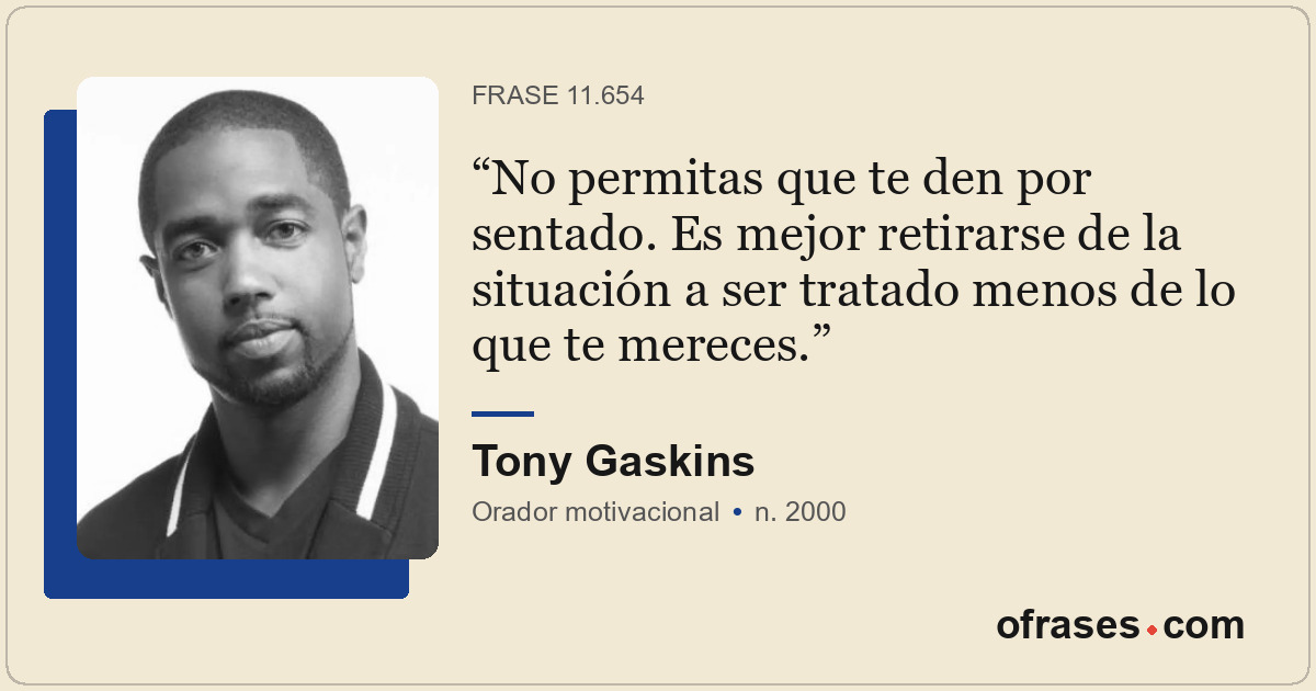 No permitas que te den por sentado. Es mejor retirarse de la situación a ser tra...