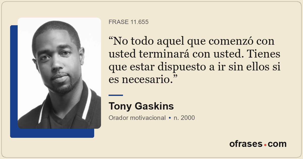 No todo aquel que comenzó con usted terminará con usted. Tienes que estar dispue...