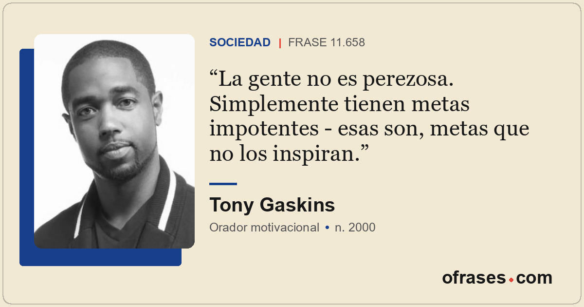 La gente no es perezosa. Simplemente tienen metas impotentes - esas son, metas q...
