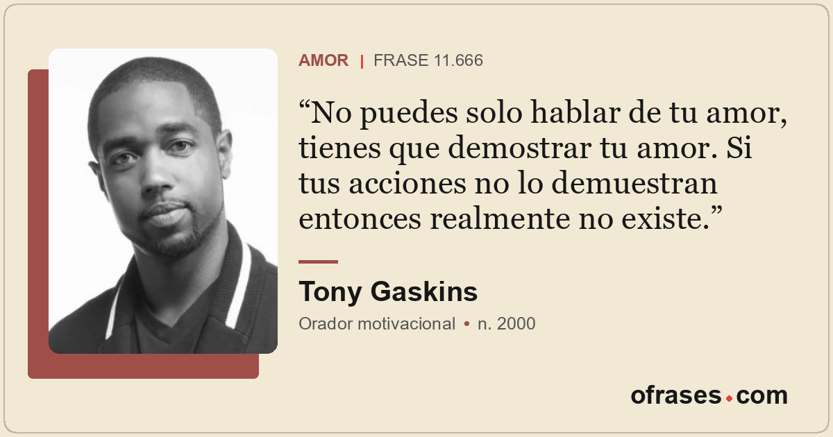 No puedes solo hablar de tu amor, tienes que demostrar tu amor. Si tus acciones...