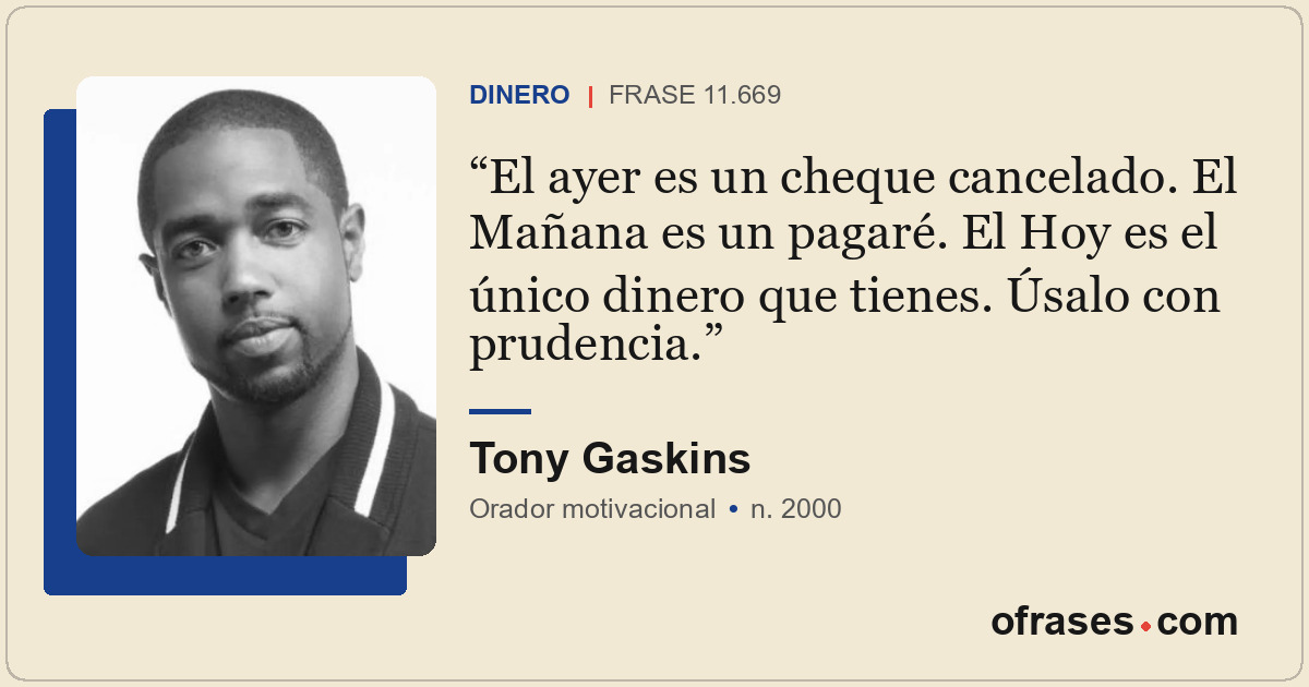 El ayer es un cheque cancelado. El Mañana es un pagaré. El Hoy es el único diner...