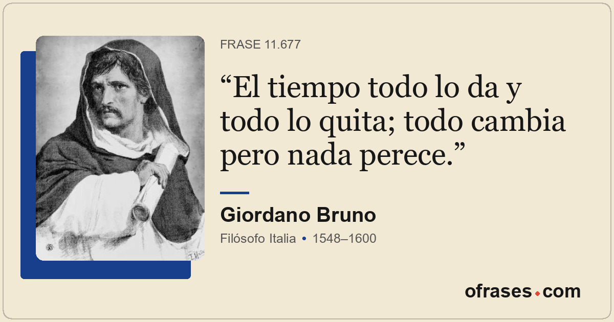 El tiempo todo lo da y todo lo quita; todo cambia pero nada perece.