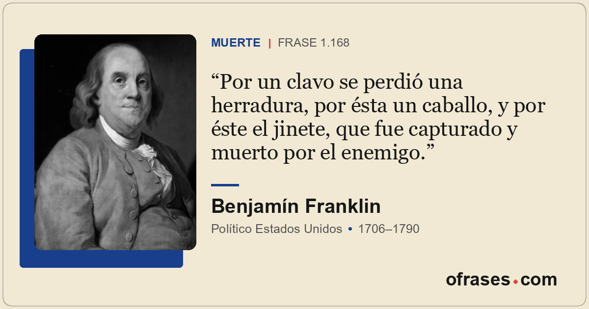 Por un clavo se perdió una herradura, por ésta un caballo, y por éste el jinete,...